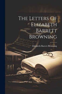 The Letters Of Elizabeth Barrett Browning - Browning, Elizabeth Barrett