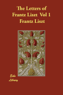 The Letters of Frantz Liszt Vol 1