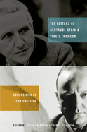 The Letters of Gertrude Stein and Virgil Thomson: Composition as Conversation