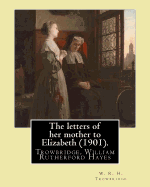 The Letters of Her Mother to Elizabeth (1901). by: W. R. H. Trowbridge: (Trowbridge, W. R. H. (William Rutherford Hayes), 1866-1938)