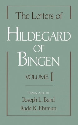 The Letters of Hildegard of Bingen: Volume I - Hildegard of Bingen, and Baird, Joseph L, and Ehrman, Radd K