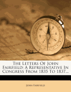 The Letters of John Fairfield: A Representative in Congress from 1835 to 1837
