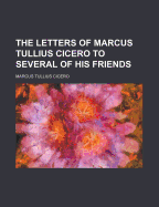 The Letters of Marcus Tullius Cicero to Several of His Friends (Volume 2)