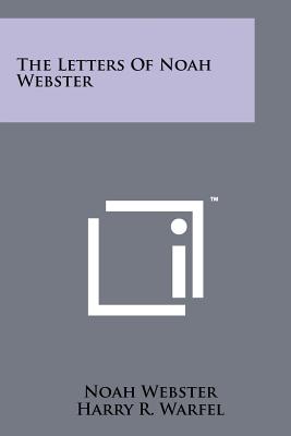 The Letters Of Noah Webster - Webster, Noah, and Warfel, Harry R (Editor)