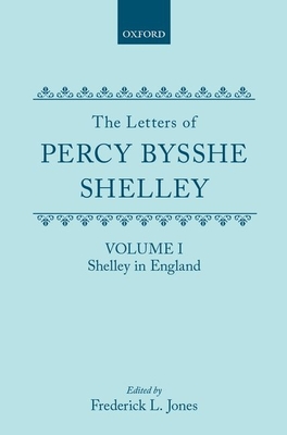 The Letters of Percy Bysshe Shelley: Volume I: Shelley in England - Shelley, Percy Bysshe, and Jones, Frederick (Editor)