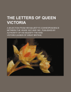 The Letters of Queen Victoria: A Selection from Her Majesty's Correspondence Between the Years 1837 and 1861: Published by Authority of His Majesty the King Volume 1