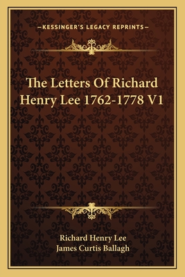 The Letters Of Richard Henry Lee 1762-1778 V1 - Lee, Richard Henry, and Ballagh, James Curtis (Editor)