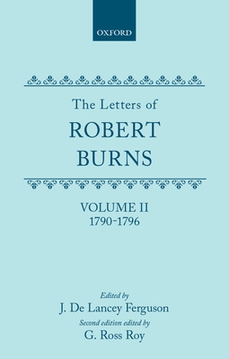 The Letters of Robert Burns: Volume II: 1790-1796 - Burns, Robert, and Ferguson, J de Lancey (Editor), and Roy, G Ross (Editor)