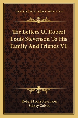 The Letters of Robert Louis Stevenson to His Family and Friends V1 - Stevenson, Robert Louis, and Colvin, Sidney, Sir (Editor)