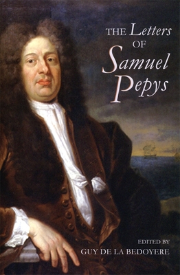 The Letters of Samuel Pepys - De La Bedoyere, Guy (Editor)