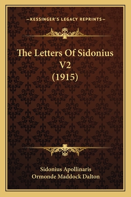 The Letters of Sidonius V2 (1915) - Apollinaris, Sidonius, and Dalton, Ormonde Maddock (Translated by)