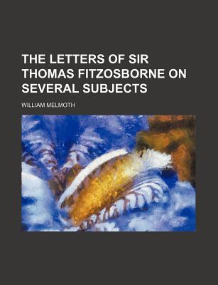 The Letters of Sir Thomas Fitzosborne on Several Subjects - Melmoth, William