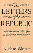 The Letters of the Republic: Publication and the Public Sphere in Eighteenth-Century America