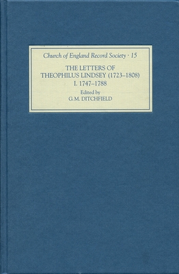 The Letters of Theophilus Lindsey (1723-1808): Volume I: 1747-1788 - Ditchfield, G M, Dr. (Editor)