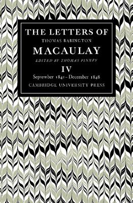 The Letters of Thomas Babington MacAulay: Volume 4, September 1841-December 1848 - MacAulay, Thomas, and Pinney, Thomas (Editor)