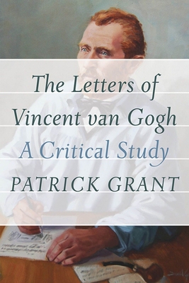 The Letters of Vincent Van Gogh: A Critical Study - Grant, Patrick