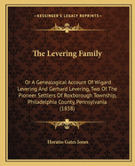 The Levering Family: Or a Genealogical Account of Wigard Levering and Gerhard Levering, Two of the Pioneer Settlers of Roxborough Township, Philadelphia County, Pennsylvania (1858)