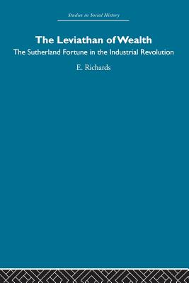 The Leviathan of Wealth: The Sutherland fortune in the industrial revolution - Richards, Eric