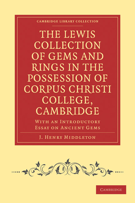 The Lewis Collection of Gems and Rings in the Possession of Corpus Christi College, Cambridge: With an Introductory Essay on Ancient Gems - Middleton, J. Henry