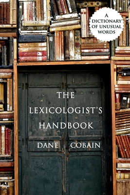The Lexicologist's Handbook: A Dictionary of Unusual Words - Harris, Pam Elise (Editor), and Cobain, Dane