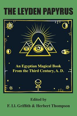 The Leyden Papyrus: An Egyptian Magical Book From the Third Century, A.D. - Griffith, F LL (Editor), and Thompson, Herbert, Sir (Editor)