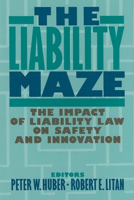 The Liability Maze: The Impact of Liability Law on Safety and Innovation - Huber, Peter W (Editor), and Litan, Robert E (Editor)