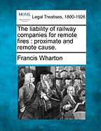 The Liability of Railway Companies for Remote Fires: Proximate and Remote Cause