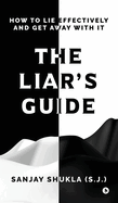 The Liar's Guide: How to Lie Effectively and Get Away With It