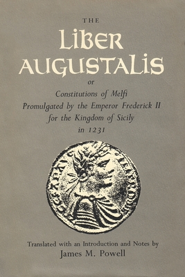 The Liber Augustalis or Constitutions of Melfi Promulgated by the Emperor Frederick II for the Kingdom of Sicily in 1231 - Powell, James M (Translated by)