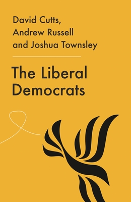 The Liberal Democrats: From Hope to Despair to Where? - Cutts, David, and Russell, Andrew, and Townsley, Joshua Harry