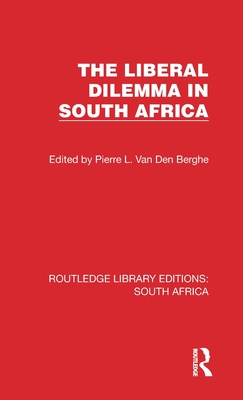 The Liberal Dilemma in South Africa - van den Berghe, P. L.