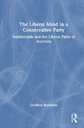 The Liberal Mind in a Conservative Party: Intellectuals and the Liberal Party of Australia