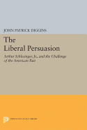 The Liberal Persuasion: Arthur Schlesinger, Jr., and the Challenge of the American Past