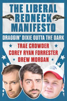 The Liberal Redneck Manifesto: Draggin' Dixie Outta the Dark - Crowder, Trae, and Forrester, Corey Ryan, and Morgan, Drew