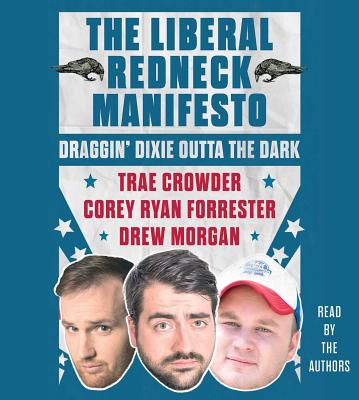 The Liberal Redneck Manifesto: Draggin' Dixie Outta the Dark - Crowder, Trae (Read by), and Morgan, Drew (Read by), and Forrester, Corey Ryan (Read by)