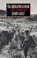 The Liberation of Guam: 21 July-10 August 1944 - Gailey, Harry