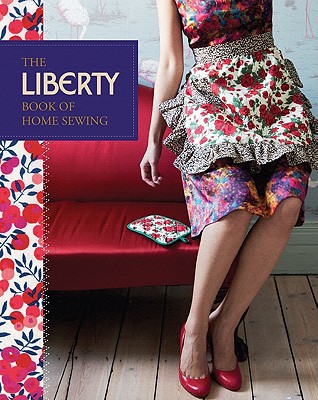 The Liberty Book of Home Sewing - Liberty of London, and Ganderton, Lucinda (Text by), and Perers, Kristin (Photographer)
