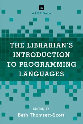 The Librarian's Introduction to Programming Languages: A LITA Guide - Thomsett-Scott, Beth (Editor)