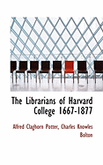 The Librarians of Harvard College 1667-1877