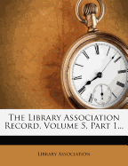 The Library Association Record, Volume 5, Part 1...