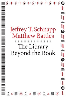 The Library Beyond the Book - Schnapp, Jeffrey T, and Battles, Matthew
