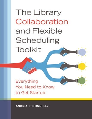 The Library Collaboration and Flexible Scheduling Toolkit: Everything You Need to Know to Get Started - Donnelly, Andria