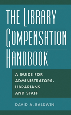 The Library Compensation Handbook: A Guide for Administrators, Librarians and Staff - Baldwin, David A