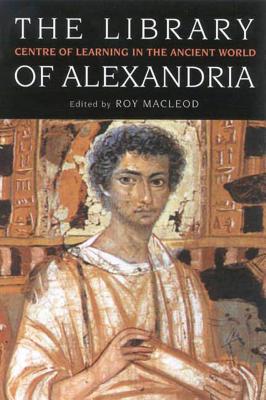 The Library of Alexandria: Rediscovering the Cradle of Western Culture - MacLeod, Roy, and MacLeod, Roy (Editor)