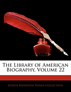 The Library of American Biography, Volume 22