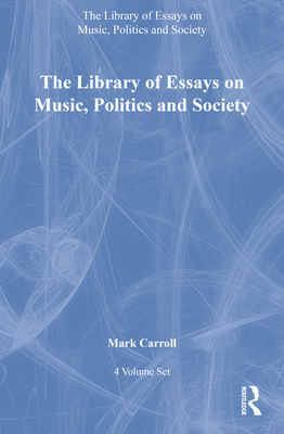 The Library of Essays on Music, Politics and Society: 4-Volume Set - Carroll, Mark (Editor)