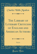 The Library of Literary Criticism of English and American Authors, Vol. 6 (Classic Reprint)