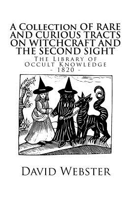 The Library of Occult Knowledge: Tracts on Witchcraft and the Second Sight: A Collection of Rare and Curious Tracts on Witchcraft and the Second Sight; with an Original Essay on Witchcraft - Webster, David, MD, Frcs