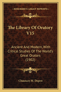 The Library Of Oratory V15: Ancient And Modern, With Critical Studies Of The World's Great Orators (1902)