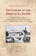 The Library of the Abbey of La Trappe: A Study of Its History from the Twelfth Century to the French Revolution, with an Annotated Edition of the 1752 Catalogue
